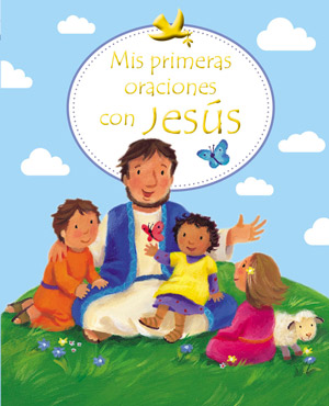 Mis primeras oraciones con Jesús / First Prayers with Jesus (Spanish)