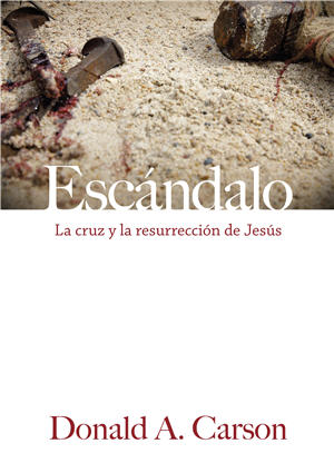 Escándalo / Scandalous: The Cross and Resurrection of Jesus (Spanish)