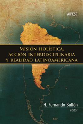 Mision holistica, accion interdisciplinaria y realidad latinoamericana / Holistic Mission, Inter-Disciplinary Action and Latin American Reality (Spanish)