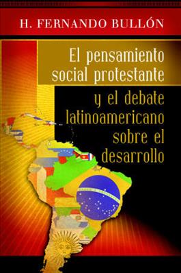 El pensamiento social protestante y el debate latinoamericano sobre el desarrollo / Protestant Social Thought and the Latin American Debate on Development (Spanish)