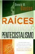 Ra�ces Teol�gicas Del Pentecostalismo / Theological Roots of Pentecostalism (Spanish)